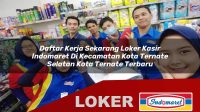 daftar kerja sekarang loker kasir indomaret di kecamatan kota ternate selatan kota ternate terbaru 1755994217