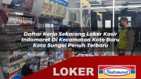 daftar-kerja-sekarang-loker-kasir-indomaret-di-kecamatan-koto-baru-kota-sungai-penuh-terbaru-1755789492.jpg