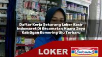 daftar kerja sekarang loker kasir indomaret di kecamatan muara jaya kab ogan komering ulu terbaru 1756055057