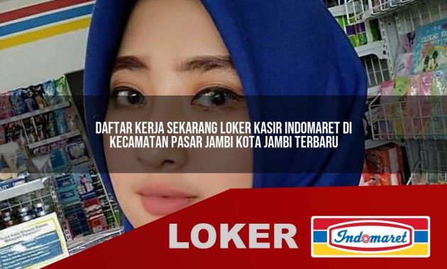 daftar kerja sekarang loker kasir indomaret di kecamatan pasar jambi kota jambi terbaru 1755605781