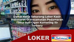 daftar kerja sekarang loker kasir indomaret di kecamatan pedamaran timur kab ogan komering ilir terbaru 1755884900