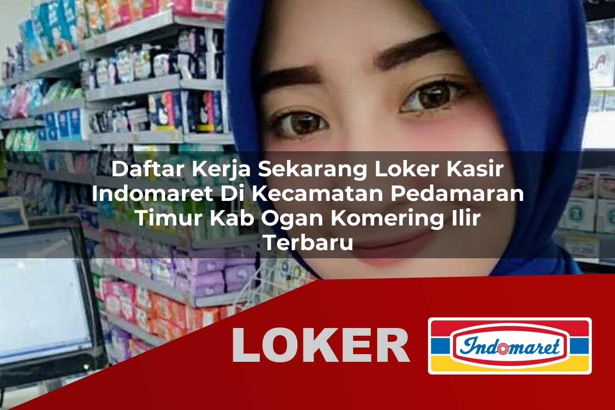 daftar kerja sekarang loker kasir indomaret di kecamatan pedamaran timur kab ogan komering ilir terbaru 1755884900