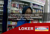 daftar kerja sekarang loker kasir indomaret di kecamatan peudawa kab aceh timur terbaru 1755562643