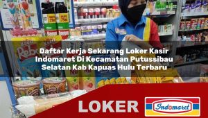 daftar kerja sekarang loker kasir indomaret di kecamatan putussibau selatan kab kapuas hulu terbaru 1755871638