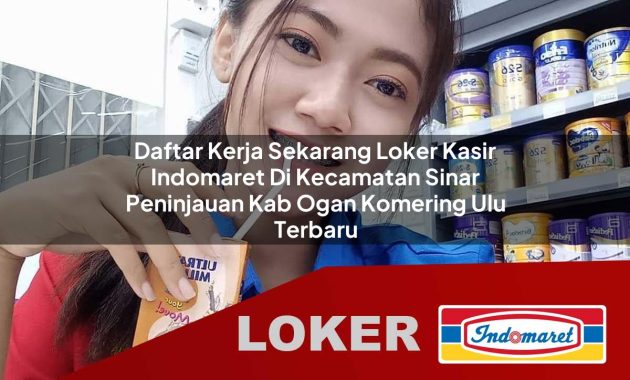 daftar kerja sekarang loker kasir indomaret di kecamatan sinar peninjauan kab ogan komering ulu terbaru 1755563473