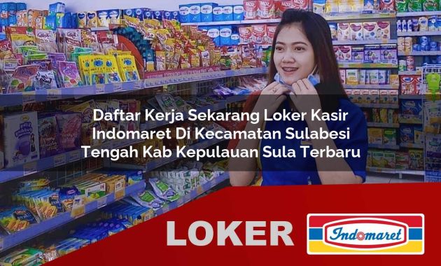 daftar kerja sekarang loker kasir indomaret di kecamatan sulabesi tengah kab kepulauan sula terbaru 1755679217