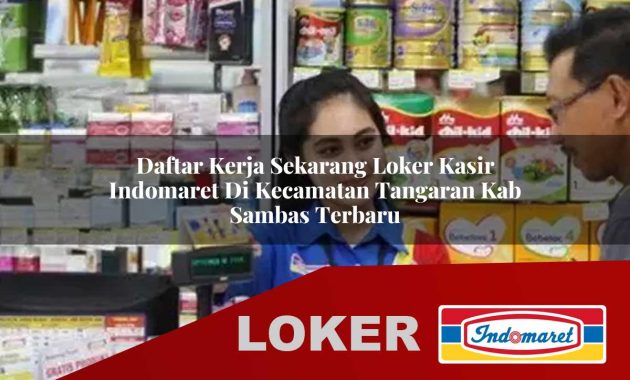 daftar kerja sekarang loker kasir indomaret di kecamatan tangaran kab sambas terbaru 1755701636
