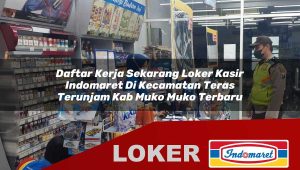 daftar kerja sekarang loker kasir indomaret di kecamatan teras terunjam kab muko muko terbaru 1756008952