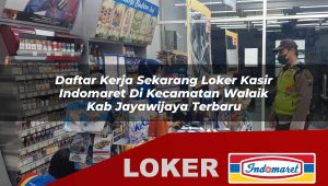 daftar kerja sekarang loker kasir indomaret di kecamatan walaik kab jayawijaya terbaru 1755856396