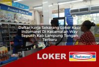 daftar kerja sekarang loker kasir indomaret di kecamatan way seputih kab lampung tengah terbaru 1755544393