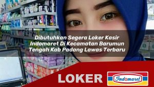 dibutuhkan segera loker kasir indomaret di kecamatan barumun tengah kab padang lawas terbaru 1755996102