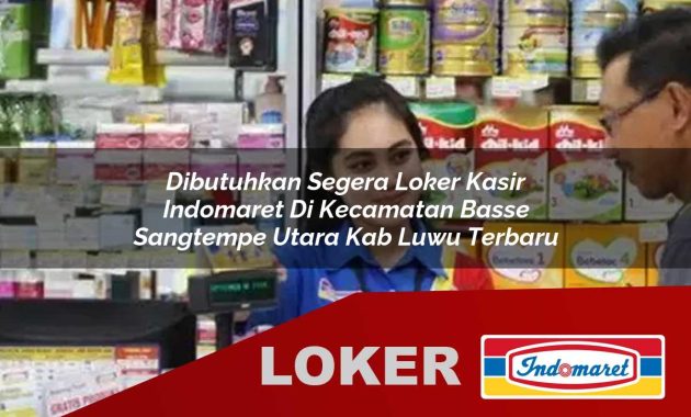 dibutuhkan segera loker kasir indomaret di kecamatan basse sangtempe utara kab luwu terbaru 1755680488