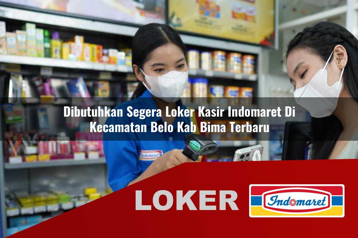dibutuhkan segera loker kasir indomaret di kecamatan belo kab bima terbaru 1755791596
