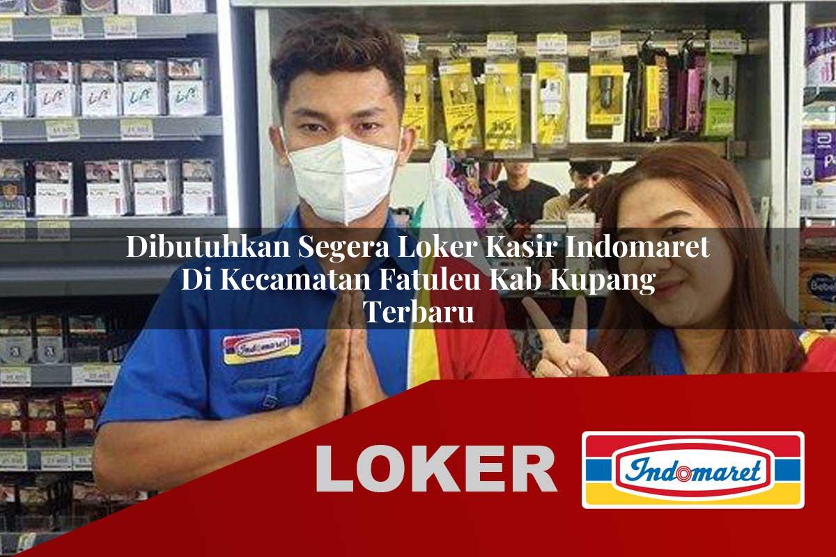 dibutuhkan segera loker kasir indomaret di kecamatan fatuleu kab kupang terbaru 1756023844