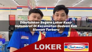 dibutuhkan segera loker kasir indomaret di kecamatan godean kab sleman terbaru 1756021777