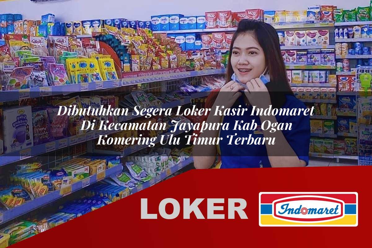dibutuhkan segera loker kasir indomaret di kecamatan jayapura kab ogan komering ulu timur terbaru 1755849927