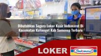 dibutuhkan segera loker kasir indomaret di kecamatan kalianget kab sumenep terbaru 1756021099