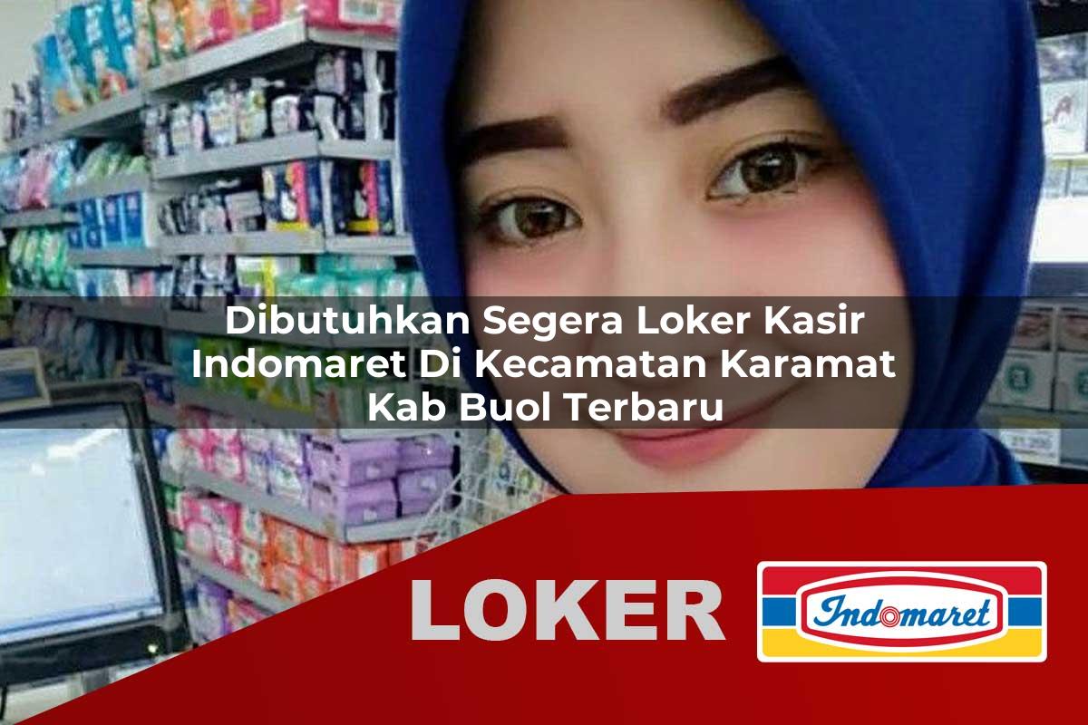dibutuhkan segera loker kasir indomaret di kecamatan karamat kab buol terbaru 1755992416