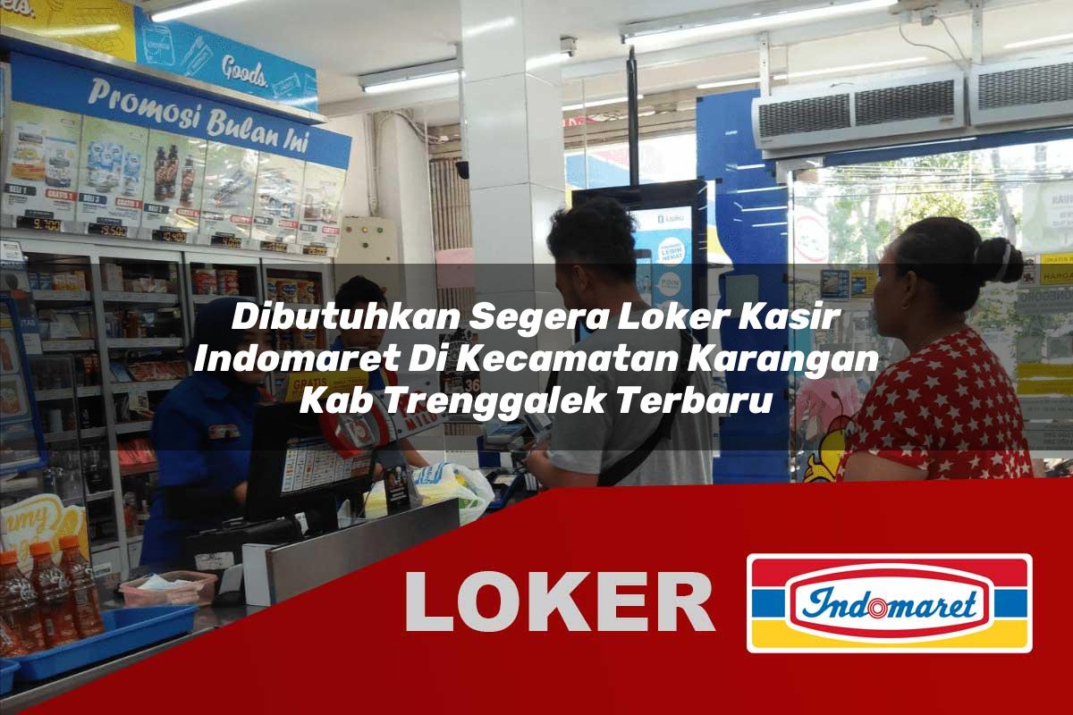 dibutuhkan segera loker kasir indomaret di kecamatan karangan kab trenggalek terbaru 1756006335