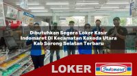 dibutuhkan segera loker kasir indomaret di kecamatan kokoda utara kab sorong selatan terbaru 1755976699