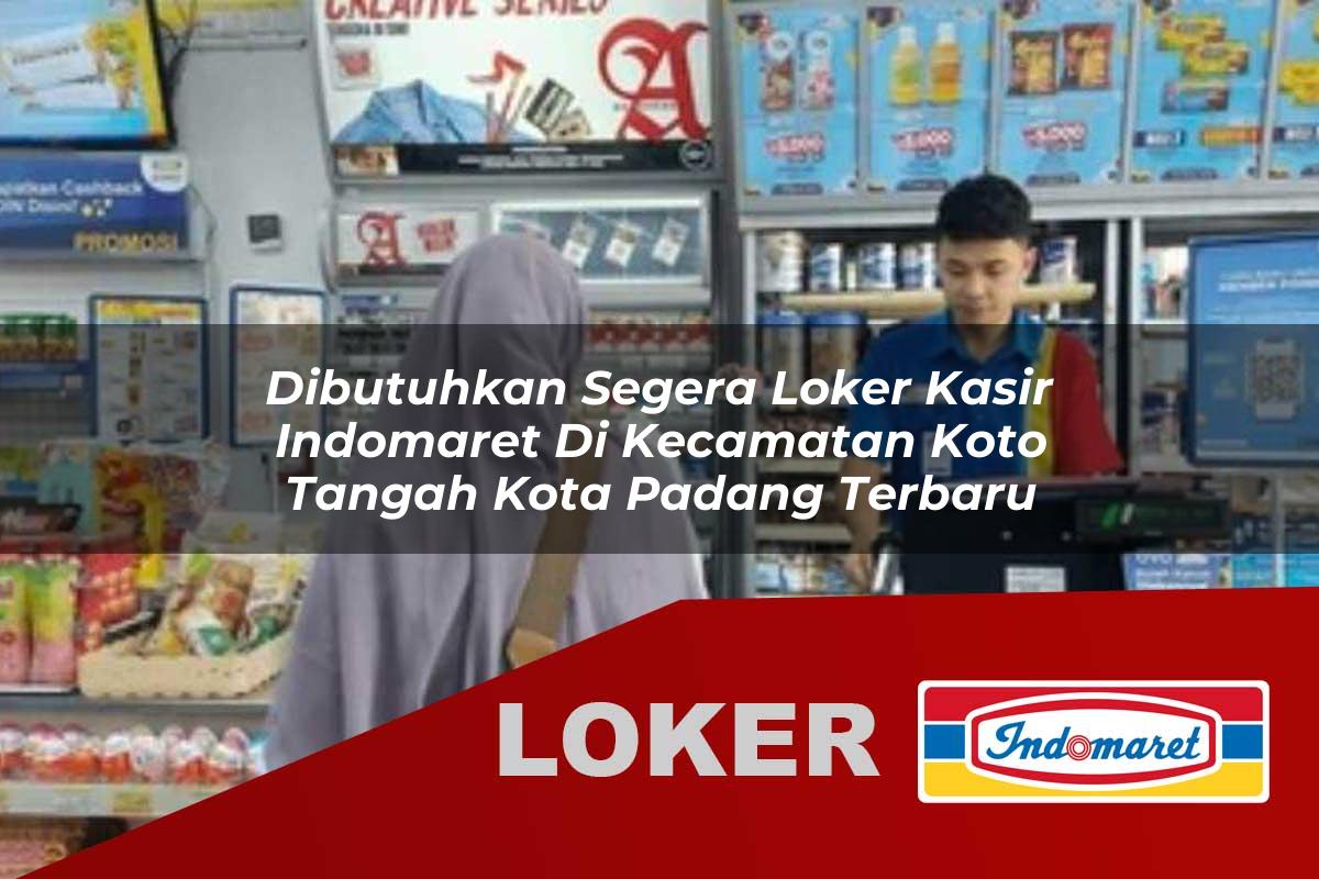 dibutuhkan segera loker kasir indomaret di kecamatan koto tangah kota padang terbaru 1755912217
