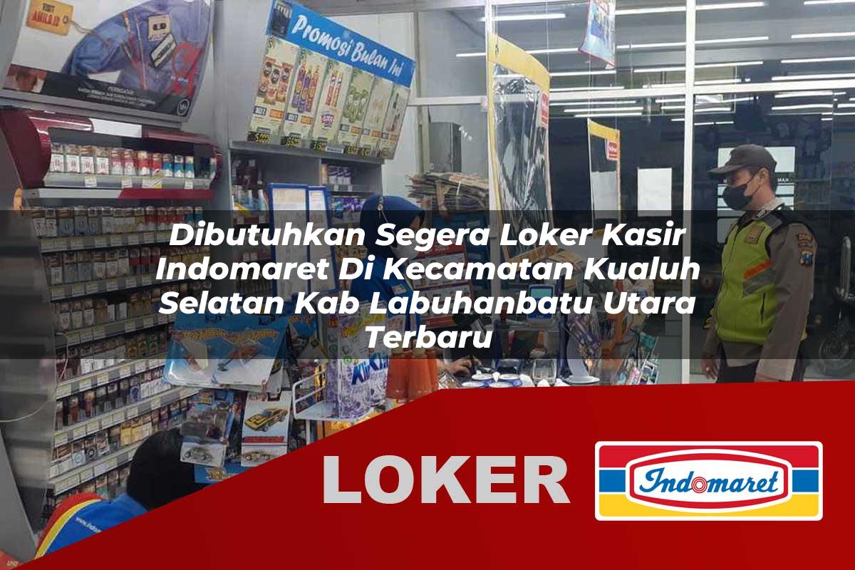 dibutuhkan segera loker kasir indomaret di kecamatan kualuh selatan kab labuhanbatu utara terbaru 1755540095