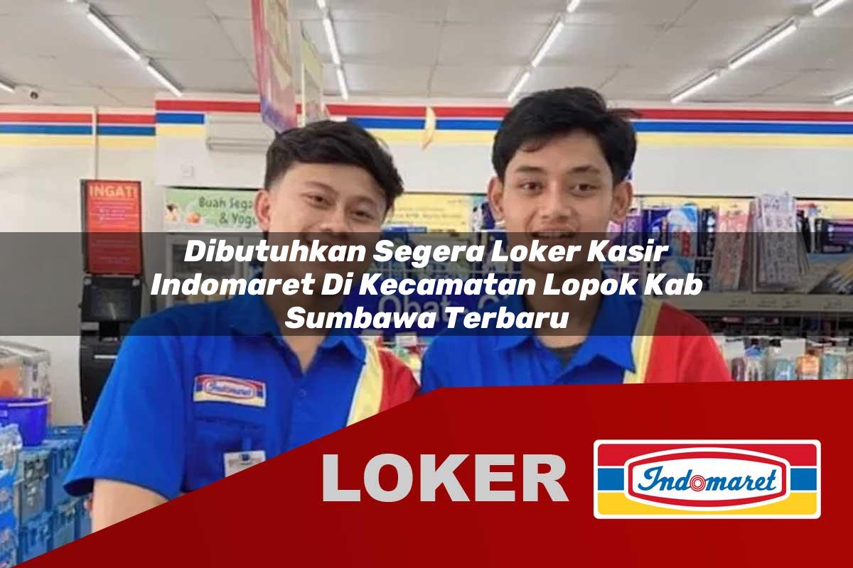 dibutuhkan segera loker kasir indomaret di kecamatan lopok kab sumbawa terbaru 1755536912