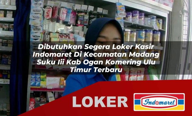 dibutuhkan segera loker kasir indomaret di kecamatan madang suku iii kab ogan komering ulu timur terbaru 1755566772
