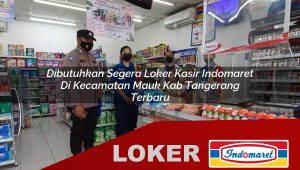 dibutuhkan segera loker kasir indomaret di kecamatan mauk kab tangerang terbaru 1755849436