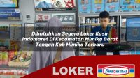 dibutuhkan segera loker kasir indomaret di kecamatan mimika barat tengah kab mimika terbaru 1755952337