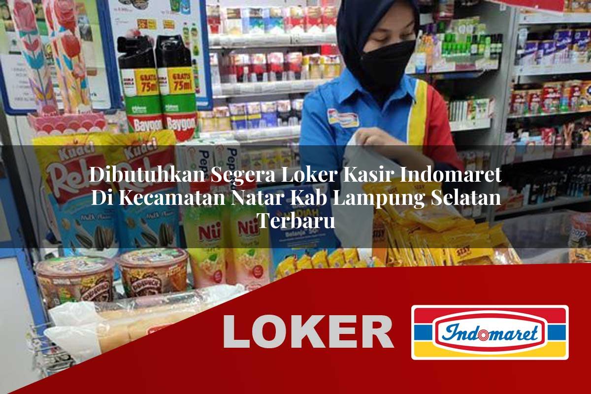 dibutuhkan segera loker kasir indomaret di kecamatan natar kab lampung selatan terbaru 1756001178