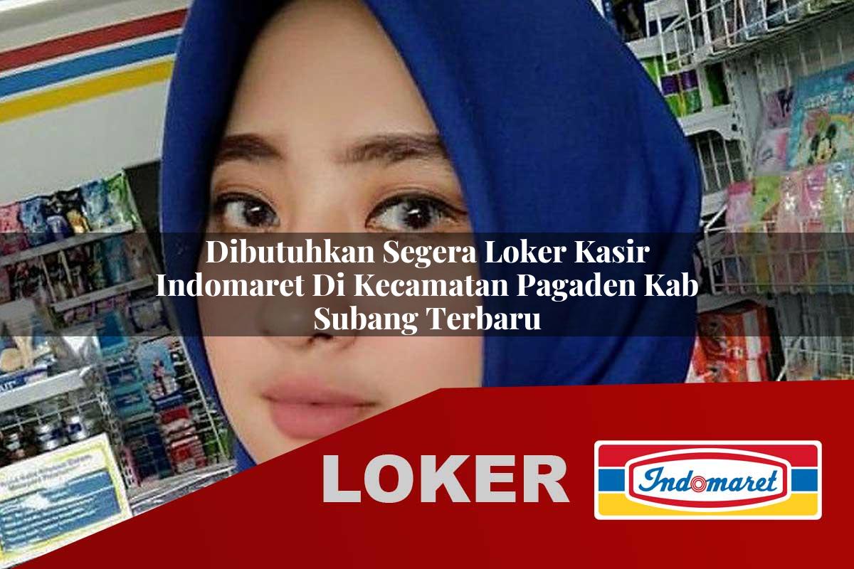 dibutuhkan segera loker kasir indomaret di kecamatan pagaden kab subang terbaru 1755532668
