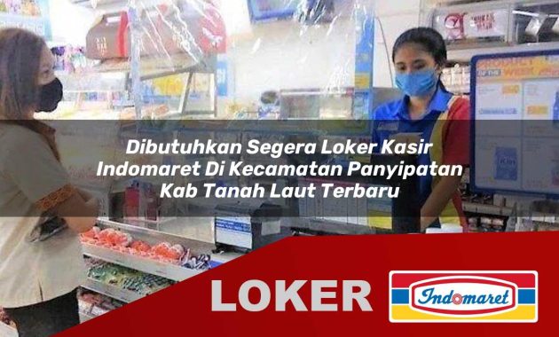 dibutuhkan segera loker kasir indomaret di kecamatan panyipatan kab tanah laut terbaru 1755609558