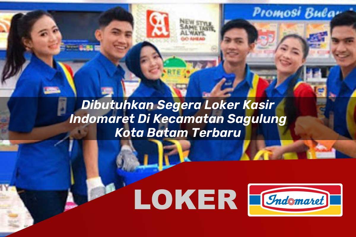 dibutuhkan segera loker kasir indomaret di kecamatan sagulung kota batam terbaru 1755810499