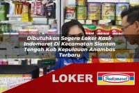dibutuhkan segera loker kasir indomaret di kecamatan siantan tengah kab kepulauan anambas terbaru 1755557778