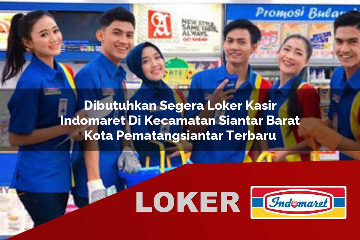 dibutuhkan segera loker kasir indomaret di kecamatan siantar barat kota pematangsiantar terbaru 1755825570