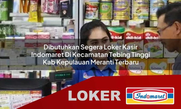 dibutuhkan segera loker kasir indomaret di kecamatan tebing tinggi kab kepulauan meranti terbaru 1755611310