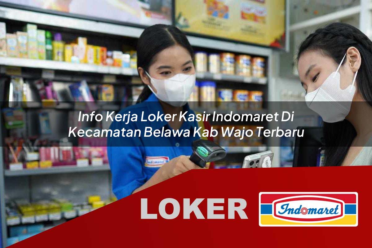 info kerja loker kasir indomaret di kecamatan belawa kab wajo terbaru 1755970817
