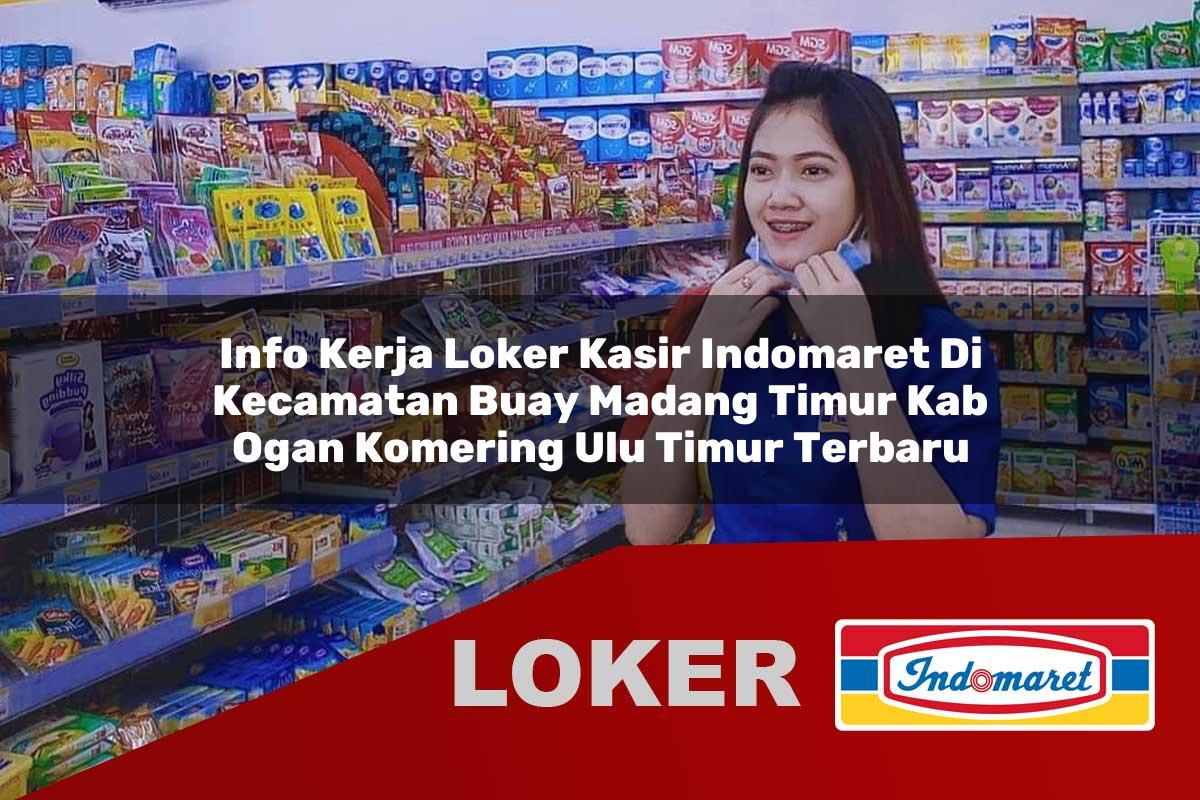 info kerja loker kasir indomaret di kecamatan buay madang timur kab ogan komering ulu timur terbaru 1756046064