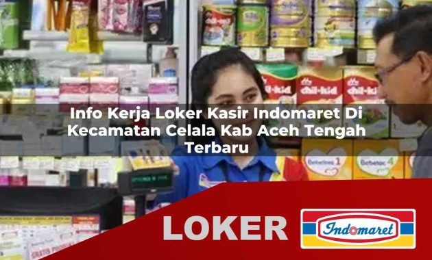 info kerja loker kasir indomaret di kecamatan celala kab aceh tengah terbaru 1755694754