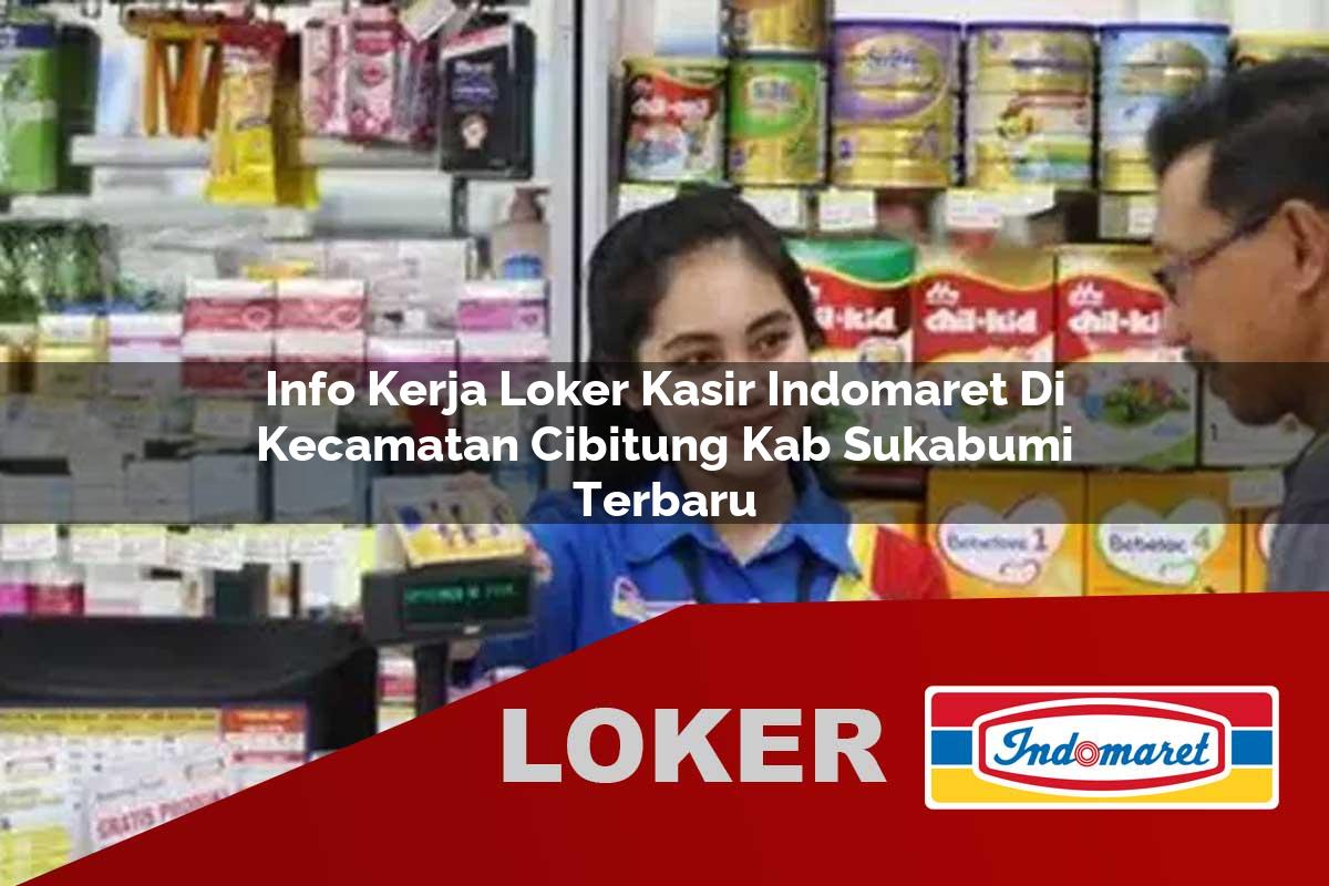 info kerja loker kasir indomaret di kecamatan cibitung kab sukabumi terbaru 1755539898
