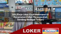 info kerja loker kasir indomaret di kecamatan dolok merawan kab serdang bedagai terbaru 1755993136