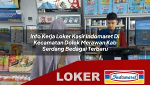 info kerja loker kasir indomaret di kecamatan dolok merawan kab serdang bedagai terbaru 1755993136