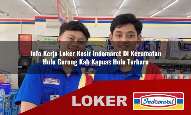 info kerja loker kasir indomaret di kecamatan hulu gurung kab kapuas hulu terbaru 1755705433