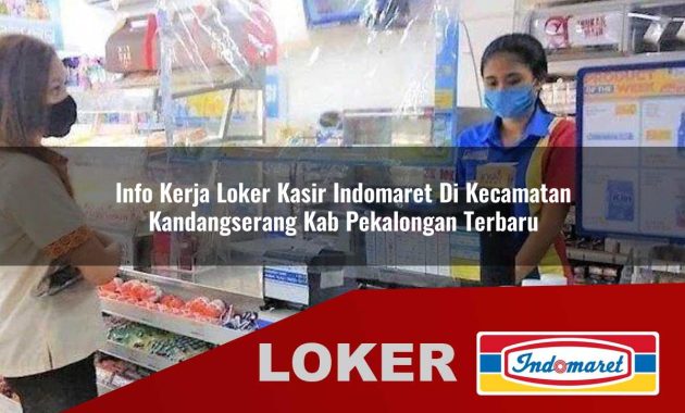 info kerja loker kasir indomaret di kecamatan kandangserang kab pekalongan terbaru 1755567578