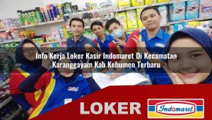 info kerja loker kasir indomaret di kecamatan karanggayam kab kebumen terbaru 1755868510
