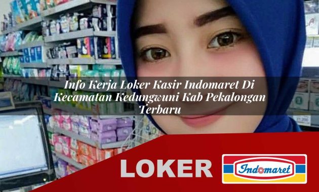 info kerja loker kasir indomaret di kecamatan kedungwuni kab pekalongan terbaru 1755690258