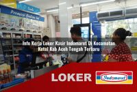 info kerja loker kasir indomaret di kecamatan ketol kab aceh tengah terbaru 1755560487