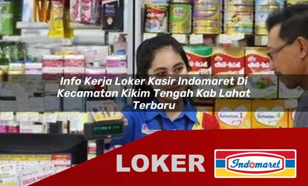 info kerja loker kasir indomaret di kecamatan kikim tengah kab lahat terbaru 1755677747