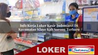 info kerja loker kasir indomaret di kecamatan klaso kab sorong terbaru 1756031181